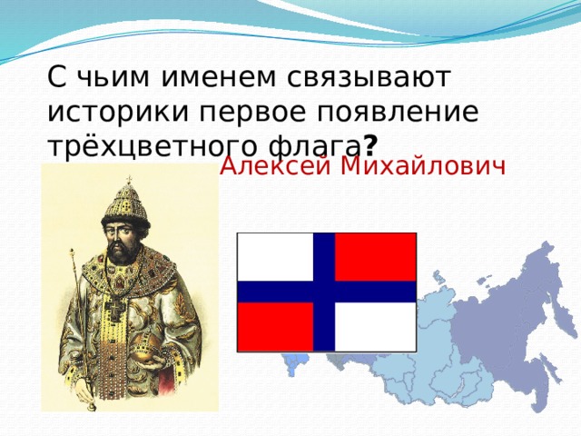 С чьим именем связывают историки первое появление трёхцветного флага ? Алексей Михайлович 