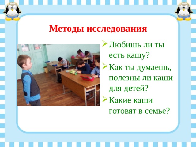 Методы исследования Любишь ли ты есть кашу? Как ты думаешь, полезны ли каши для детей? Какие каши готовят в семье? 