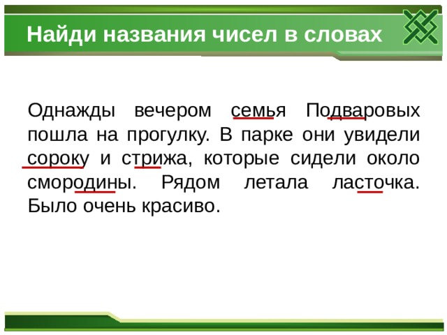 Найди названия чисел в словах Однажды вечером семья Подваровых пошла на прогулку. В парке они увидели сороку и стрижа, которые сидели около смородины. Рядом летала ласточка. Было очень красиво. 
