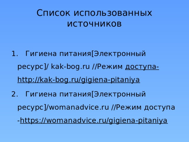 Список использованных источников  1.  Гигиена питания[Электронный ресурс]/ kak-bog.ru //Режим доступа-http://kak-bog.ru/gigiena-pitaniya 2.  Гигиена питания[Электронный ресурс]/womanadvice.ru //Режим доступа - https://womanadvice.ru/gigiena-pitaniya    