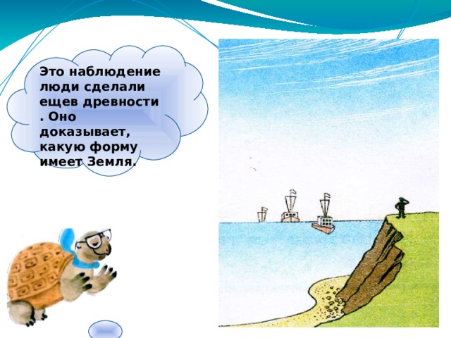  Это наблюдение люди сделали ещев древности. Оно доказывает, какую форму имеет Земля. 
