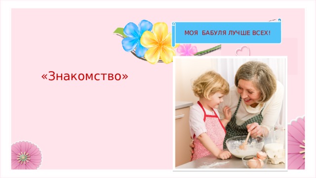 МОЯ БАБУЛЯ ЛУЧШЕ ВСЕХ! «Знакомство» 