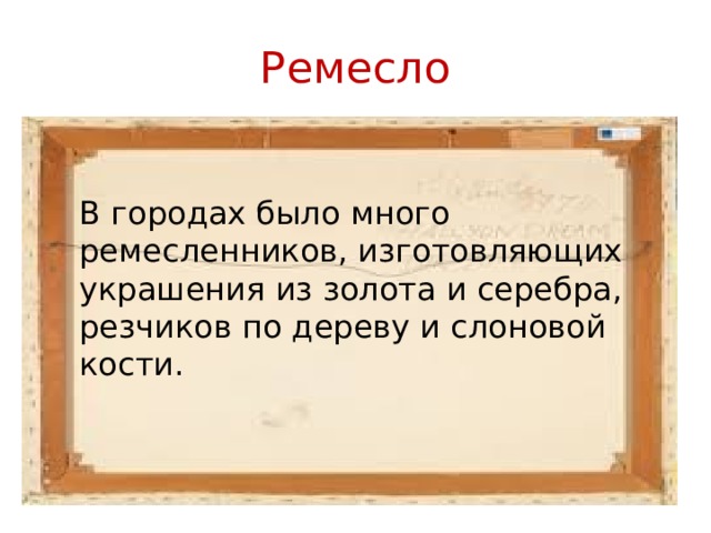 Ремесло В городах было много ремесленников, изготовляющих украшения из золота и серебра, резчиков по дереву и слоновой кости. 