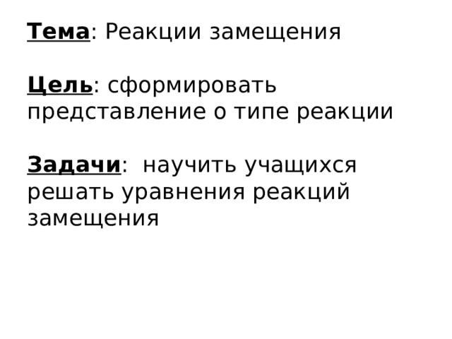 Тема : Реакции замещения   Цель : сформировать представление о типе реакции   Задачи : научить учащихся решать уравнения реакций замещения 