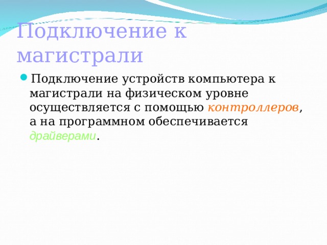 Подключение к магистрали Подключение устройств компьютера к магистрали на физическом уровне осуществляется с помощью контроллеров , а на программном обеспечивается драйверами . 