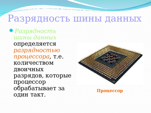 Разрядность шины данных  Разрядность  шины  данных  определяется  разрядностью процессора , т.е.  количеством двоичных разрядов, которые процессор обрабатывает за один такт. Процессор 