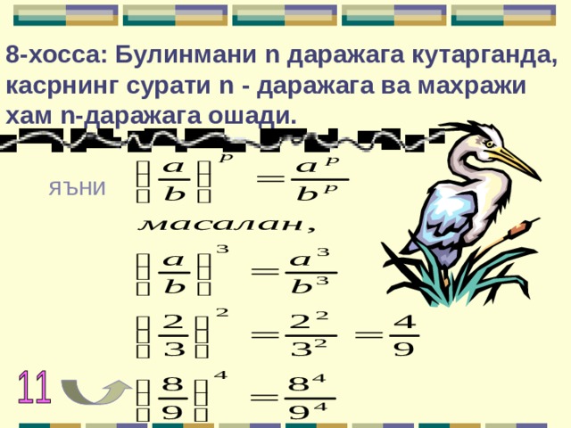 8-хосса: Булинмани n даражага кутарганда, касрнинг сурати n - даражага ва махражи хам n- даражага ошади. яъни 