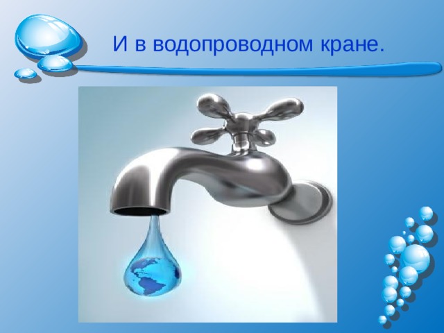 И в водопроводном кране. 