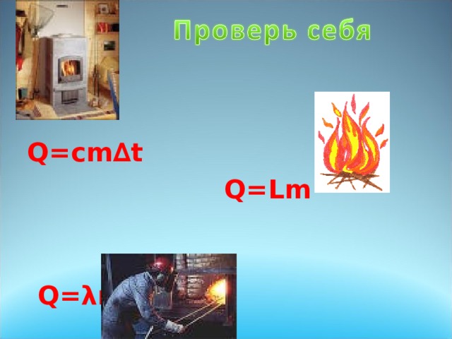  Q=сm∆t   Q= L m   Q=λm   
