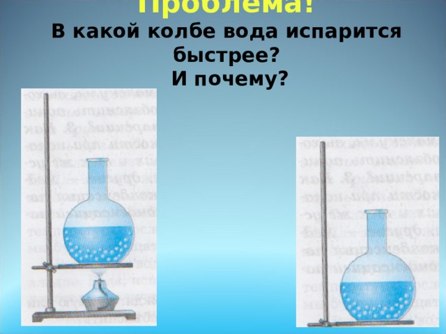  Проблема!  В какой колбе вода испарится быстрее?  И почему? 