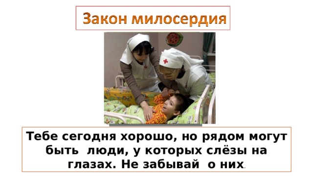 Тебе сегодня хорошо, но рядом могут быть люди, у которых слёзы на глазах. Не забывай о них . 
