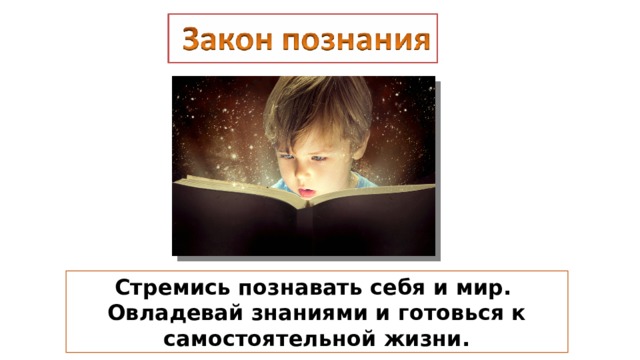 Стремись познавать себя и мир. Овладевай знаниями и готовься к самостоятельной жизни. 