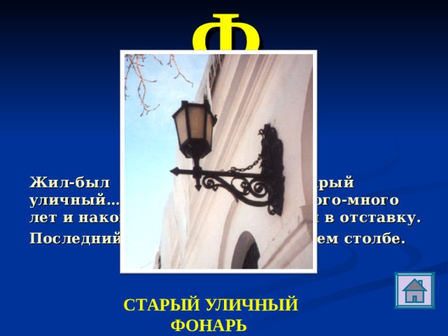 Ф Жил-был этакий почтенный старый уличный…; он честно служил много-много лет и наконец должен был выйти в отставку. Последний вечер висел он на своем столбе. СТАРЫЙ УЛИЧНЫЙ ФОНАРЬ 