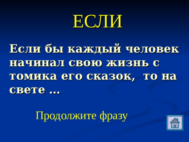 ЕСЛИ Если бы каждый человек начинал свою жизнь с томика его сказок,  то на свете … Продолжите фразу 