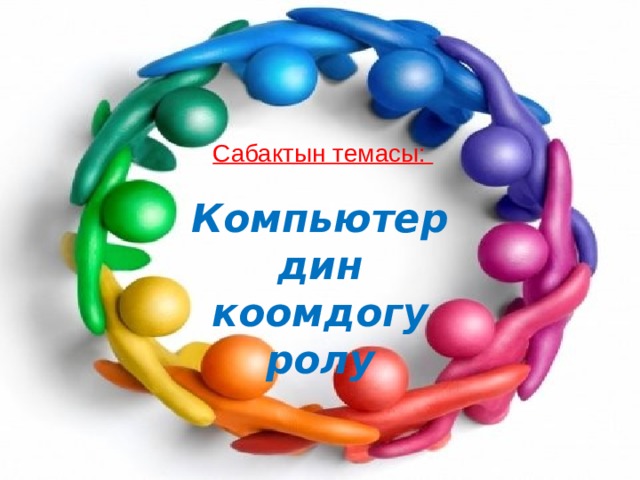 Cабактын темасы: Компьютердин коомдогу ролу 