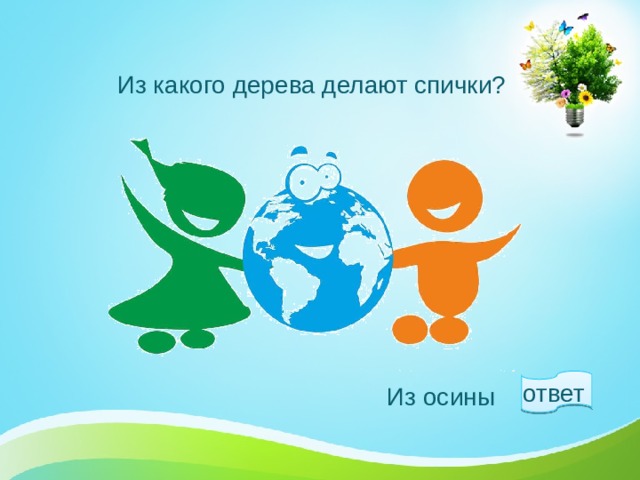 Из какого дерева делают спички? ответ  Из осины 1 
