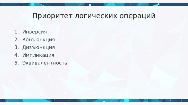 Приоритет логических операций Инверсия Конъюнкция Дизъюнкция Импликация Эквивалентность 