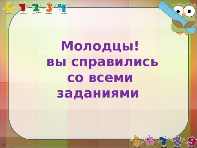 Молодцы!  вы справились со всеми заданиями 