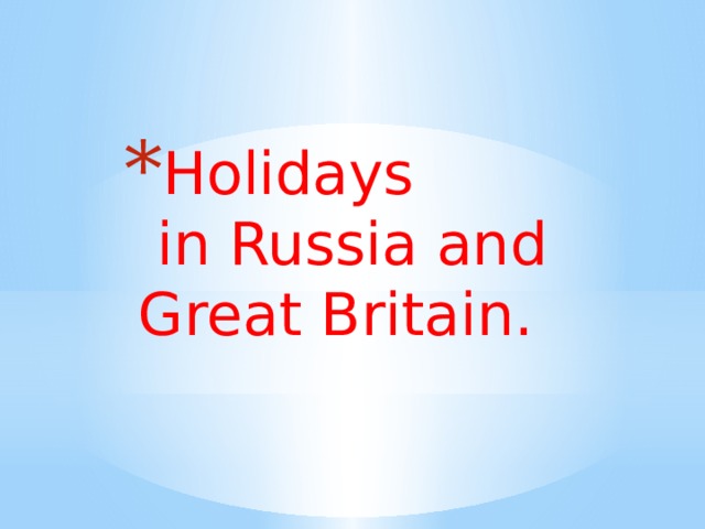 Holidays  in Russia and Great Britain.     