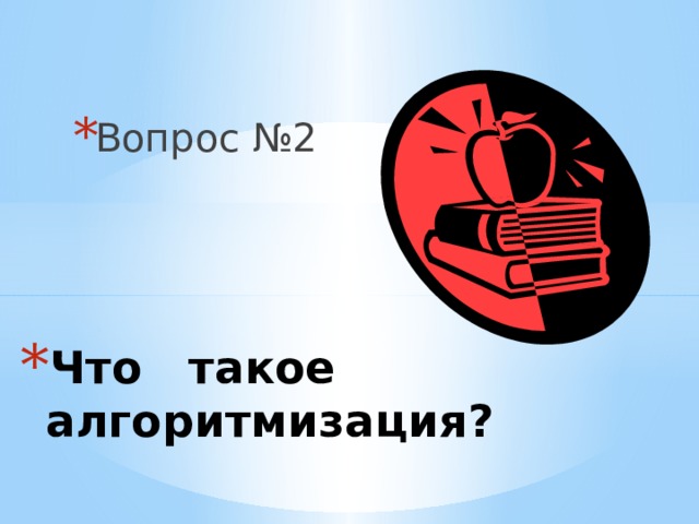 Вопрос №2 Что такое алгоритмизация? 