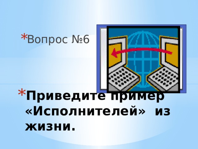 Вопрос №6 Вставка рисунка Приведите пример «Исполнителей» из жизни. 