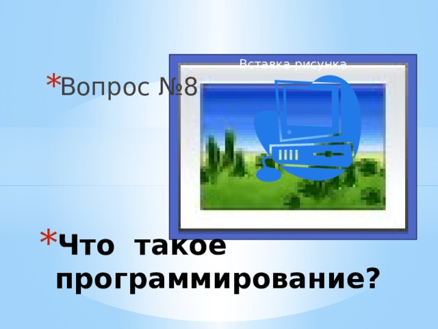 Вопрос №8 Вставка рисунка Что такое программирование? 