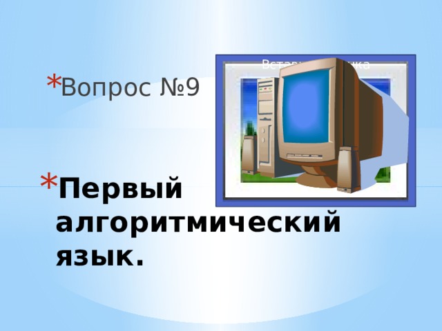 Вопрос №9 Вставка рисунка Первый алгоритмический язык. 