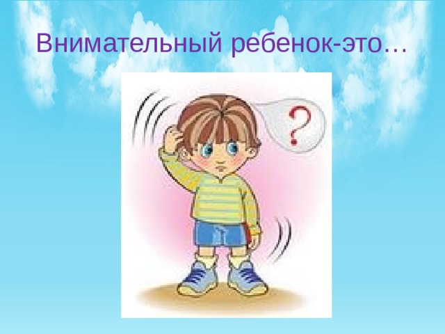 Внимательный ребенок-это… 