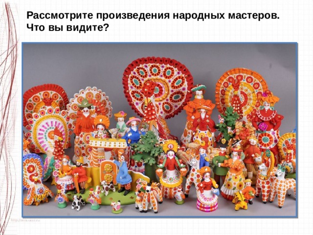 Рассмотрите произведения народных мастеров. Что вы видите?   