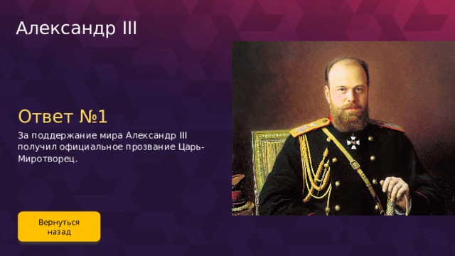 Александр III Ответ №1 За поддержание мира Александр III получил официальное прозвание Царь-Миротворец. Вернуться назад 115 