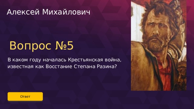Алексей Михайлович Вопрос №5 В каком году началась Крестьянская война, известная как Восстание Степана Разина? Ответ 24 