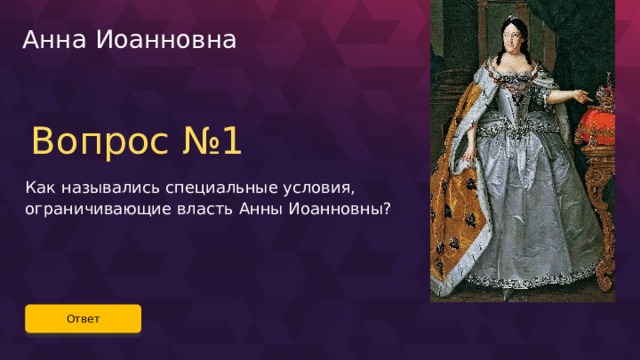 Анна Иоанновна Вопрос №1 Как назывались специальные условия, ограничивающие власть Анны Иоанновны? Ответ 30 