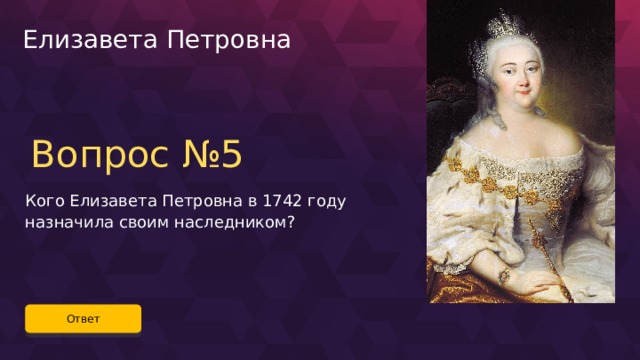 Елизавета Петровна Вопрос №5 Кого Елизавета Петровна в 1742 году назначила своим наследником? Ответ 39 