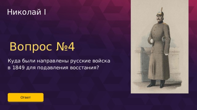 Николай I Вопрос №4 Куда были направлены русские войска в 1849 для подавления восстания? Ответ 53 