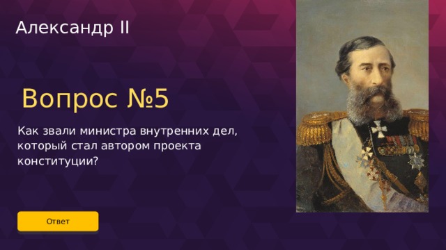 Александр II Вопрос №5 Как звали министра внутренних дел, который стал автором проекта конституции? Ответ 59 