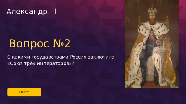 Александр III Вопрос №2 С какими государствами Россия заключила «Союз трёх императоров»? Ответ 61 