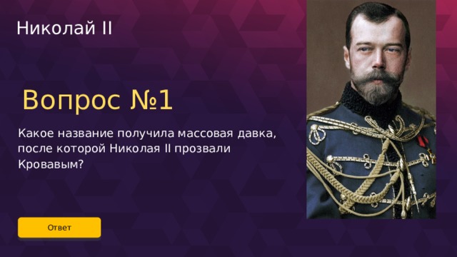 Николай II Вопрос №1 Какое название получила массовая давка, после которой Николая II прозвали Кровавым? Ответ 65 