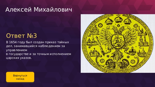 Алексей Михайлович Ответ №3 В 1654 году был создан приказ тайных дел, занимавшийся наблюдением за управлением в государстве и за точным исполнением царских указов. Вернуться назад 77 