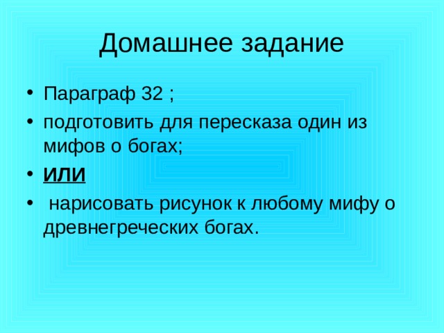Домашнее задание Параграф 32 ; подготовить для пересказа один из мифов о богах; ИЛИ  нарисовать рисунок к любому мифу о древнегреческих богах.  