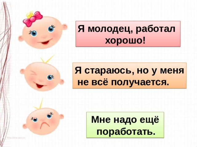 Я молодец, работал  хорошо! Я стараюсь, но у меня  не всё получается.  Мне надо ещё  поработать. 