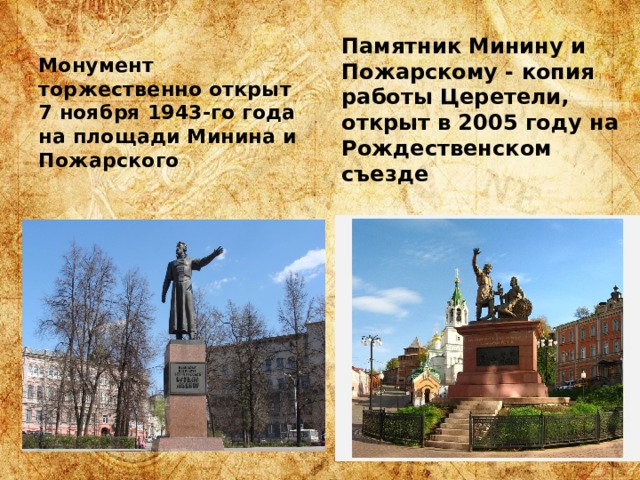 Памятник Минину и Пожарскому - копия работы Церетели, открыт в 2005 году на Рождественском съезде  Монумент торжественно открыт 7 ноября 1943-го года на площади Минина и Пожарского 