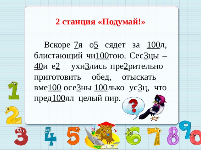 2 станция «Подумай!»  Вскоре 7 я о 5 сядет за 100 л, блистающий чи 100 тою. Сес 3 цы – 40 и е 2 ухи 3 лись пре 2 рительно приготовить обед, отыскать вме 100 осе 3 ны 100 лько ус 3 ц, что пред 100 ял целый пир. 