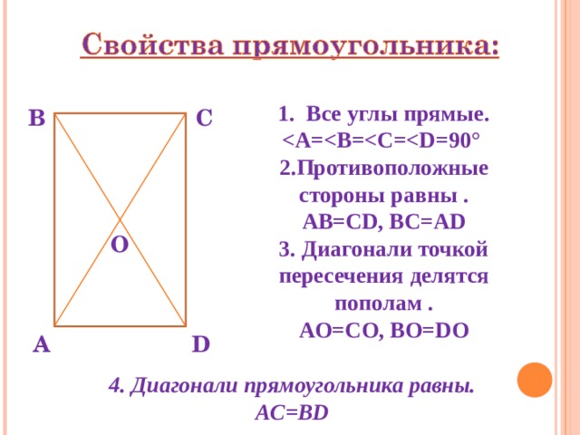 1. Все углы прямые.  Противоположные стороны равны . AB=CD, BC=AD 3. Диагонали точкой пересечения делятся пополам . AO=CO, BO=D О В С О А D 4. Диагонали прямоугольника равны. АС=В D 