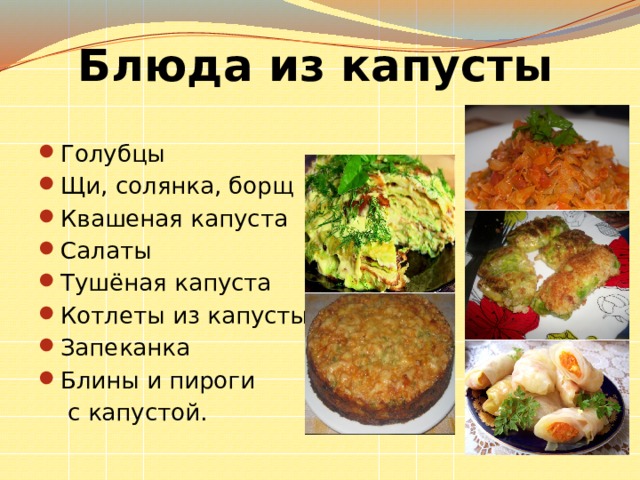  Блюда из капусты Голубцы Щи, солянка, борщ Квашеная капуста Салаты Тушёная капуста Котлеты из капусты Запеканка Блины и пироги  с капустой. 
