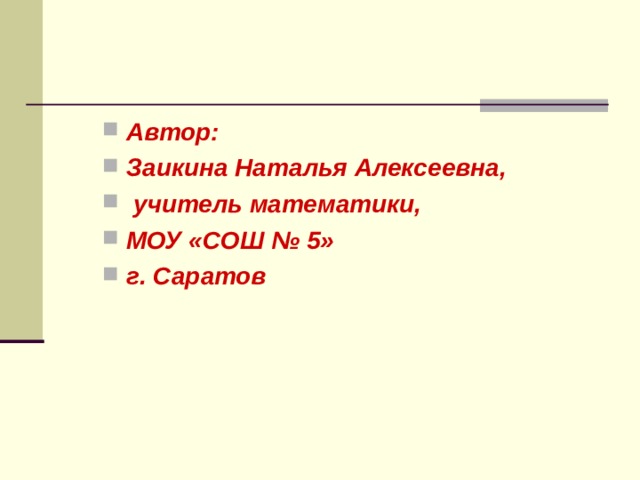 Автор: Заикина Наталья Алексеевна,  учитель математики, МОУ «СОШ № 5» г. Саратов 