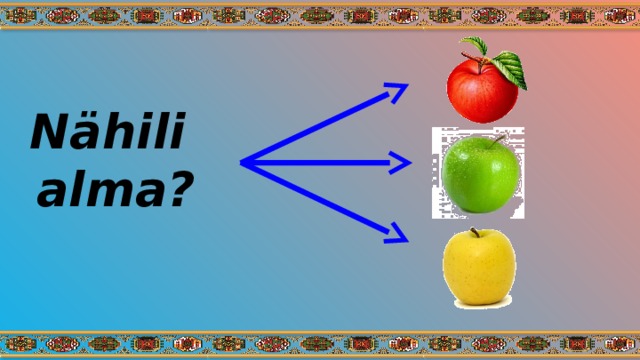 Nähili alma? 