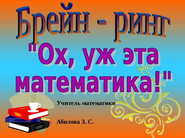 Учитель математики Абилова З. С. 