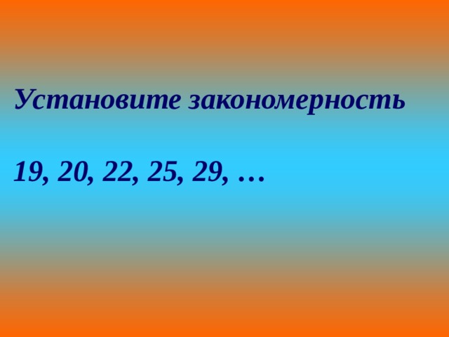 Установите закономерность  19, 20, 22, 25, 29, … 