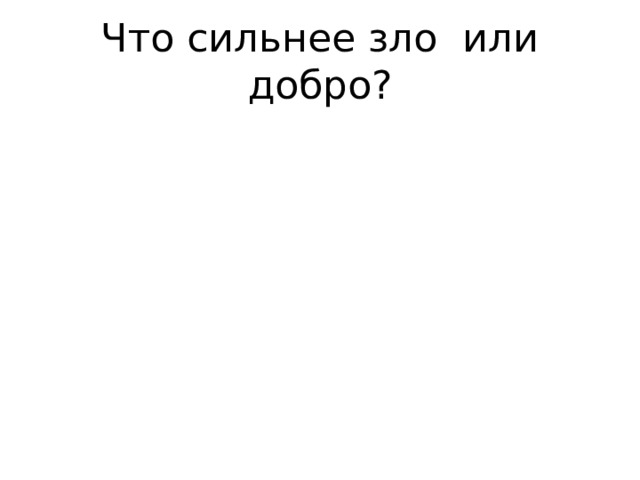 Что сильнее зло или добро? Как можно победить зло? Зло рождает зло Место порождает месть Гнев рождает гнев Как можно победить зло? 