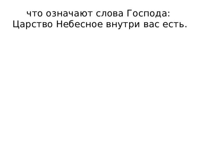 что означают слова Господа: Царство Небесное внутри вас есть. Царство Небесное там где Бог Любовь Сострадание Вера Добро В сердце человека Царство Небесное там где 